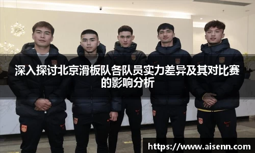 beats365深入探讨北京滑板队各队员实力差异及其对比赛的影响分析